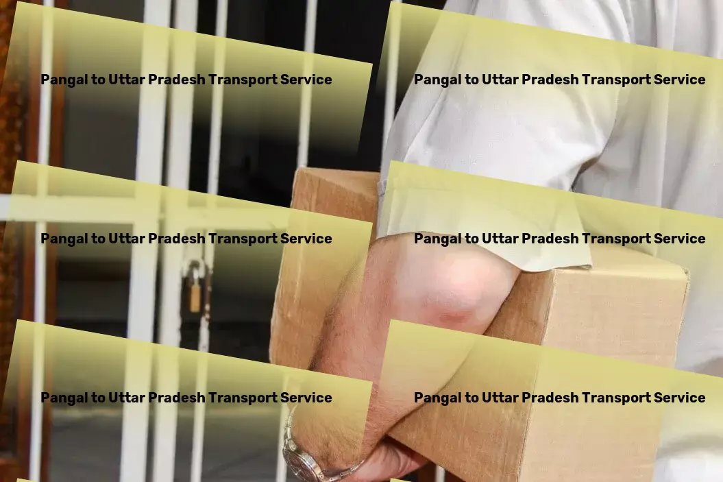 Pangal to Uttar Pradesh Transport Elevating event planning to create unforgettable moments! - Efficient parcel freight