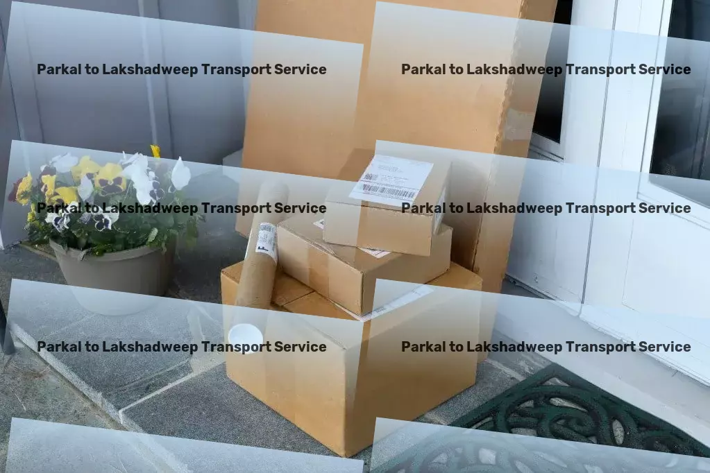 Parkal to Lakshadweep Transport India's preferred choice for efficient logistical support! - Furniture transit solutions